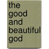 The Good and Beautiful God door James B. Smith