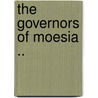 The Governors Of Moesia .. door Selatie Edgar Stout