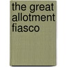 The Great Allotment Fiasco door Alan Cale