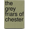 The Grey Friars Of Chester door J.H.E. Bennett