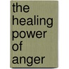 The Healing Power Of Anger door R. Rifkin John