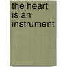 The Heart Is An Instrument door Madeleine Blais