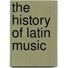 The History of Latin Music door Stuart A. Kallen