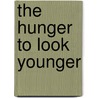The Hunger to Look Younger door Skip Klein