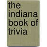 The Indiana Book of Trivia by Fred D. Cavinder