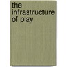 The Infrastructure Of Play by Dennis R. Judd