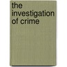 The Investigation of Crime by William T. Forbes