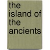 The Island Of The Ancients by Ben Hills