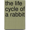 The Life Cycle of a Rabbit door Lisa Trumbauer