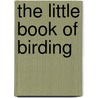The Little Book of Birding by George H. Harrison