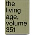 The Living Age, Volume 351
