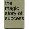 The Magic Story Of Success door Frederic Van Rensselaer Dey