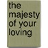 The Majesty of Your Loving