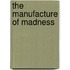 The Manufacture Of Madness