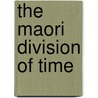 The Maori Division Of Time door Elsdon Best
