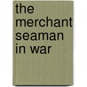 The Merchant Seaman In War door L. Cope 1867-1927 Cornford