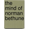 The Mind of Norman Bethune by Roderick Stewart