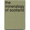 The Mineralogy Of Scotland door Matthew Forster Heddle