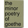 The Minor Poetry Of Goethe door William Grasett Thomas
