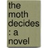 The Moth Decides : A Novel