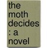 The Moth Decides : A Novel door Inc Alfred a. Knopf