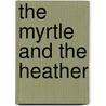 The Myrtle And The Heather door A. M. Goodrich