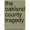 The Oakland County Tragedy door Alvin J. Wesson