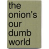 The Onion's Our Dumb World by The Onion