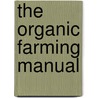 The Organic Farming Manual door Anne Larkin Hansen