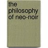 The Philosophy Of Neo-Noir door Mark T. Conard