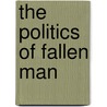 The Politics Of Fallen Man by Unknown