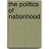 The Politics Of Nationhood
