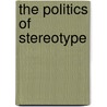 The Politics Of Stereotype door Moises F. Salinas