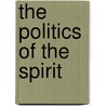 The Politics Of The Spirit door Timothy J. Steigenga
