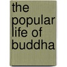 The Popular Life Of Buddha by Lillie Arthur