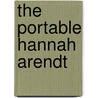 The Portable Hannah Arendt by Peter Baehr