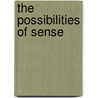 The Possibilities Of Sense by Unknown