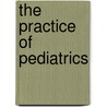 The Practice Of Pediatrics by Charles Gilmore Kerley
