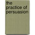 The Practice Of Persuasion