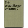 The Practitioner, Volume 7 by . Anonymous