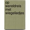 Op wereldreis met wiegeliedjes door Onbekend