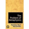 The Problem Of Metaphysics door Hartley Burr Alexander