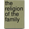 The Religion Of The Family door Isaac William Wiley