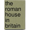 The Roman House in Britain door Domonic Perring