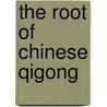 The Root of Chinese Qigong door Thomas G. Gutheil