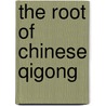 The Root of Chinese Qigong by Thomas G. Gutheil