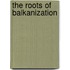 The Roots Of Balkanization