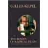 The Roots Of Radical Islam door Gilles Kepel