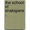The School Of Shakspere .. by Shakespeare William Shakespeare