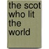 The Scot Who Lit The World